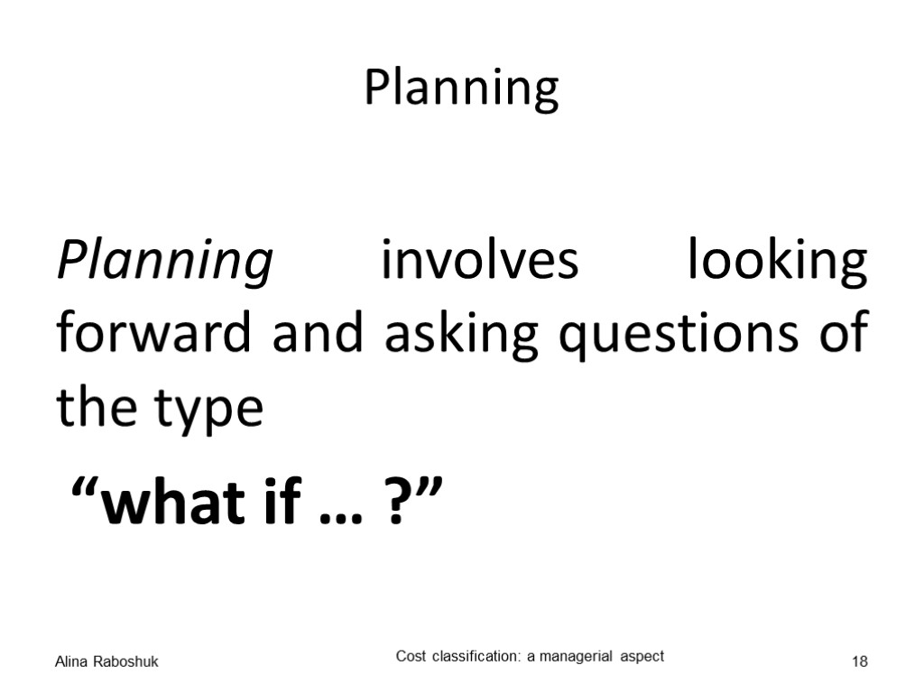 Planning Planning involves looking forward and asking questions of the type “what if …